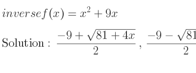 The inverse of f(x)=x^2+9x is (-9+sqrt(81+4x))/2 ,(-9-sqrt(81+4x))/2